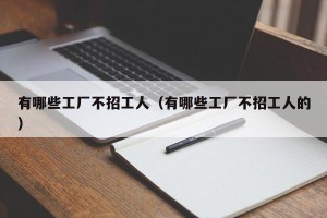 有哪些工厂不招工人（有哪些工厂不招工人的）