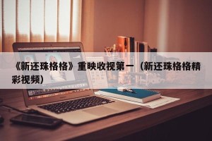 《新还珠格格》重映收视第一（新还珠格格精彩视频）