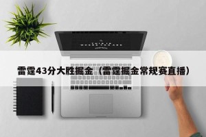 雷霆43分大胜掘金（雷霆掘金常规赛直播）