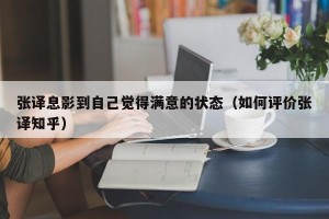 张译息影到自己觉得满意的状态（如何评价张译知乎）