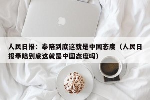 人民日报：奉陪到底这就是中国态度（人民日报奉陪到底这就是中国态度吗）