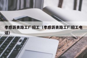 孝感沥青路工厂招工（孝感沥青路工厂招工电话）