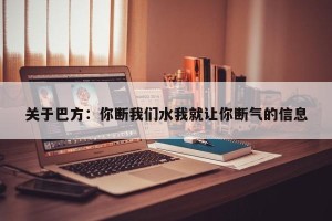 关于巴方：你断我们水我就让你断气的信息