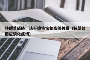 特朗普威胁：谈不拢将恢复高额关税（特朗普回应淡化疫情）