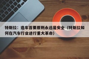 特斯拉：造车首要原则永远是安全（特斯拉如何在汽车行业进行重大革命）
