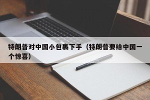 特朗普对中国小包裹下手（特朗普要给中国一个惊喜）