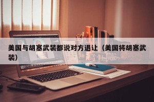 美国与胡塞武装都说对方退让（美国将胡塞武装）