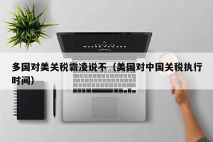 多国对美关税霸凌说不（美国对中国关税执行时间）