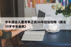 中年国企人遭竞争上岗30年经验归零（国企35岁中年危机）